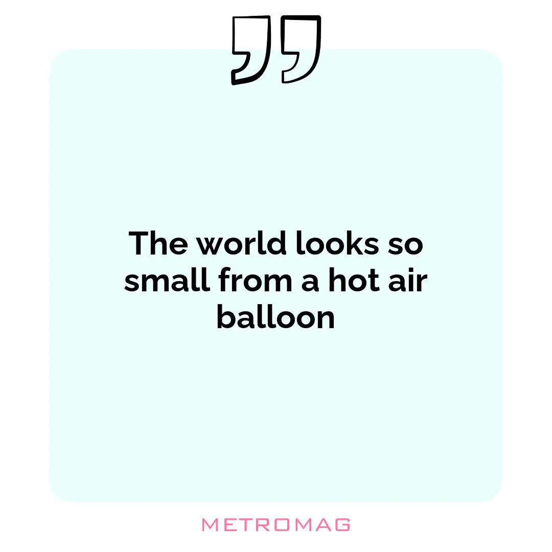 The world looks so small from a hot air balloon