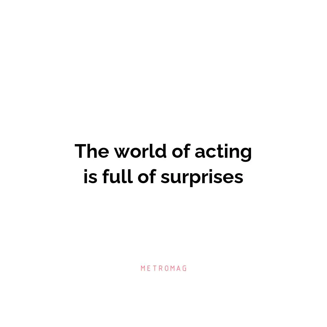 The world of acting is full of surprises