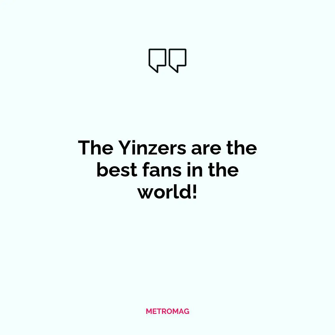The Yinzers are the best fans in the world!