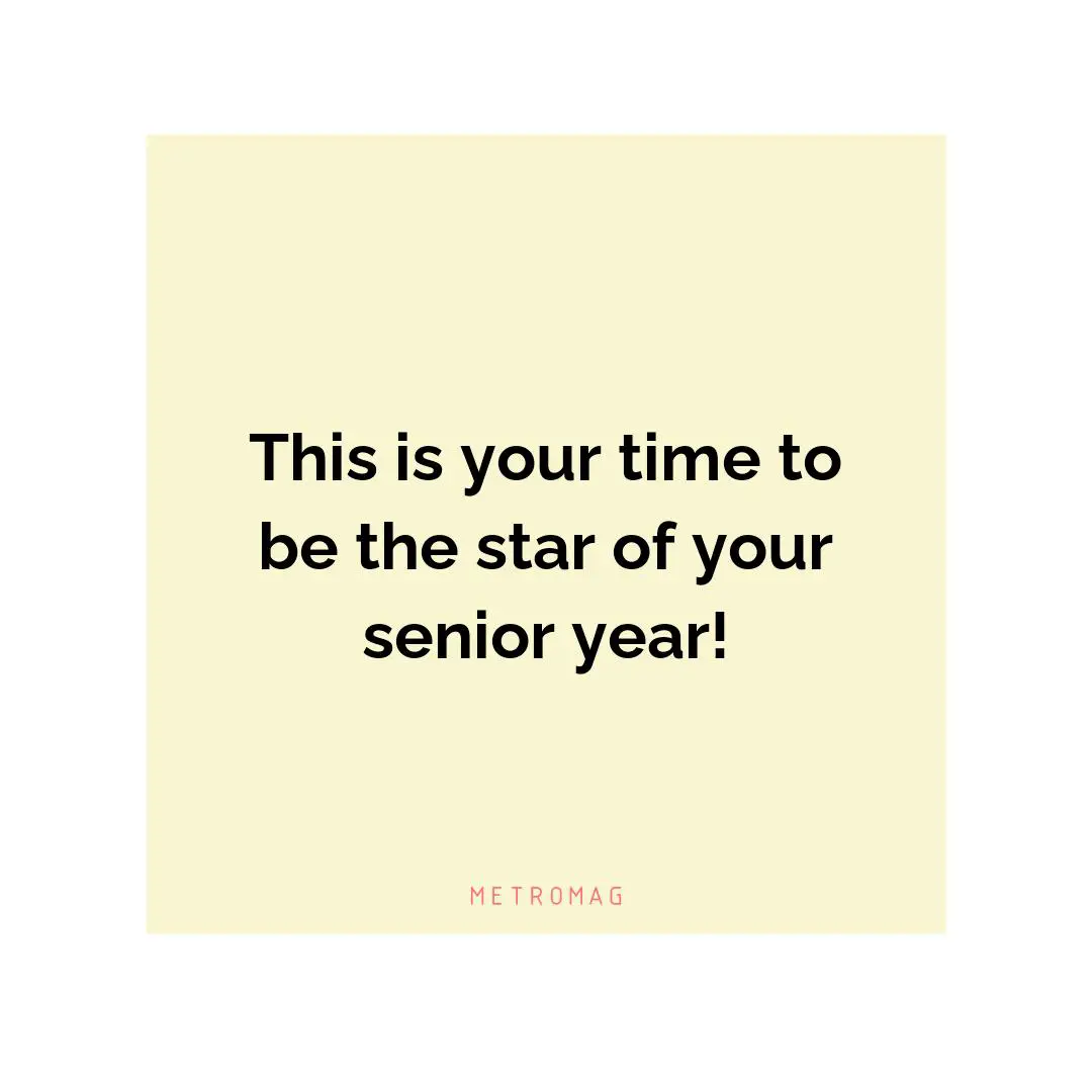 This is your time to be the star of your senior year!