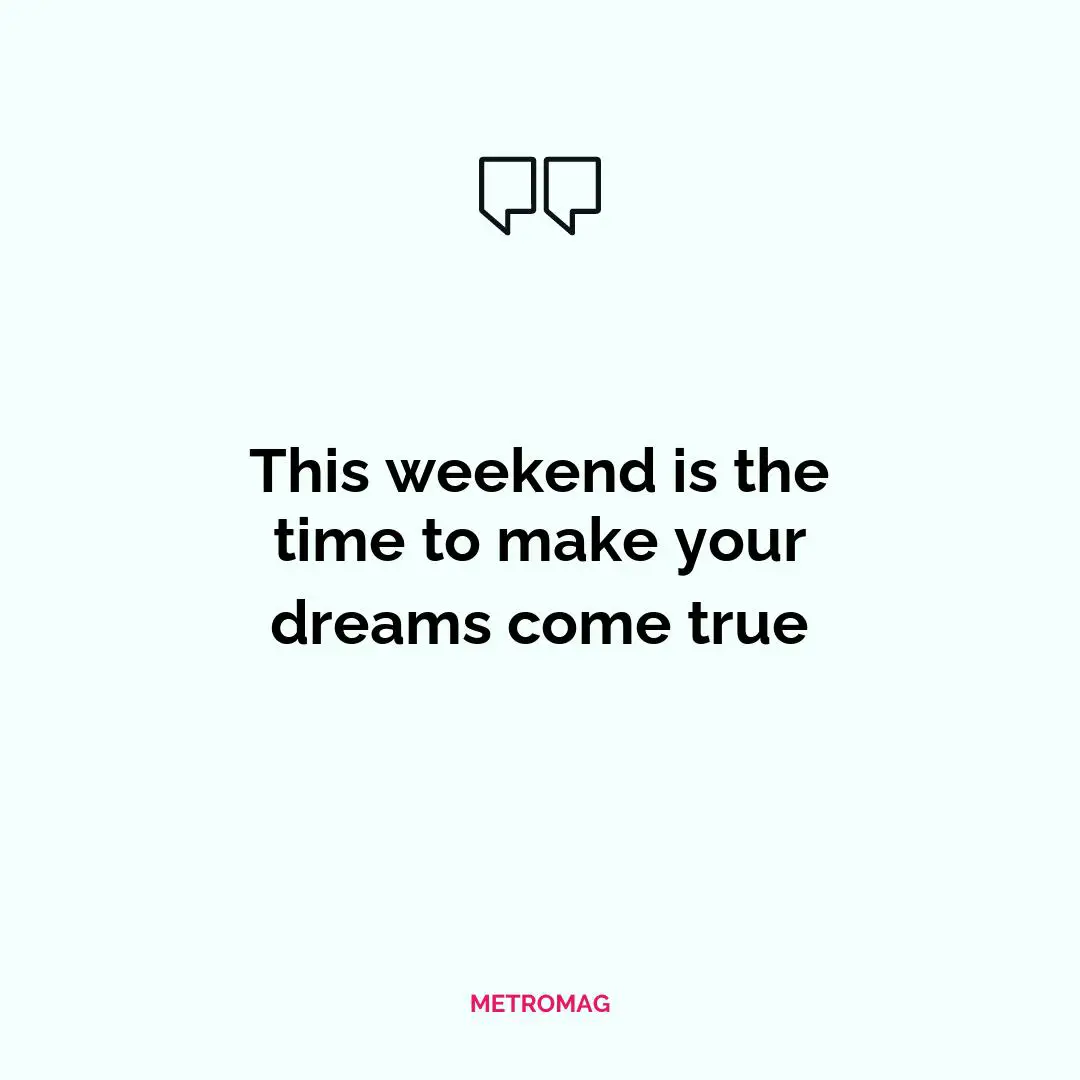 This weekend is the time to make your dreams come true