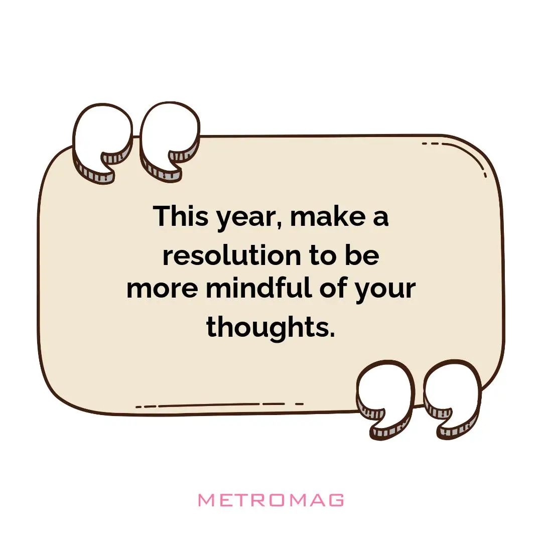 This year, make a resolution to be more mindful of your thoughts.