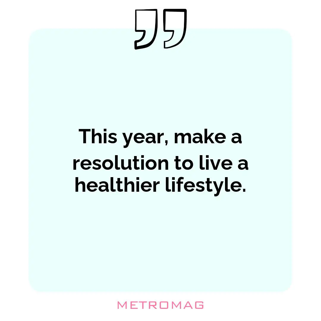 This year, make a resolution to live a healthier lifestyle.