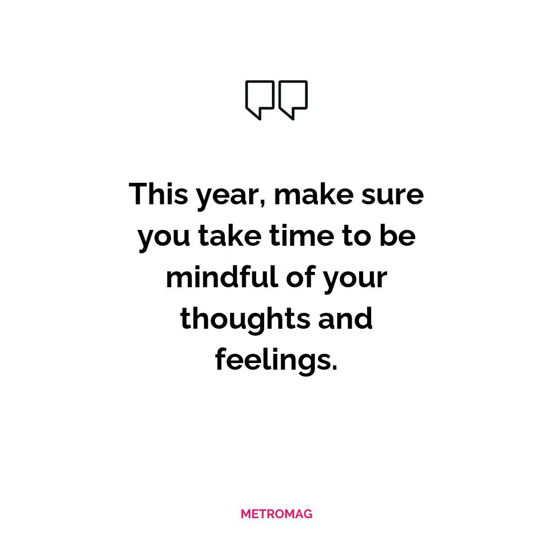 This year, make sure you take time to be mindful of your thoughts and feelings.