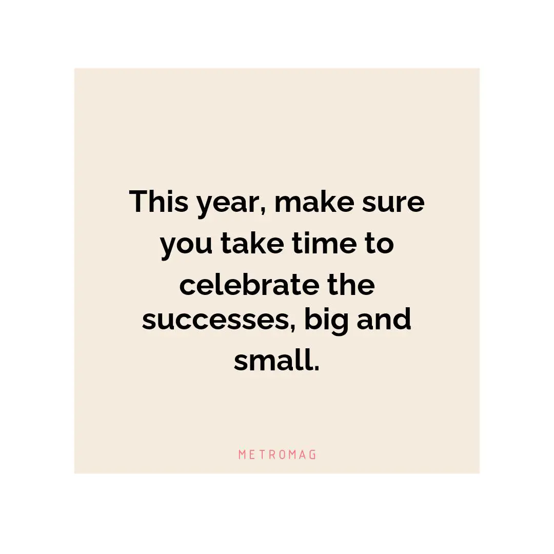 This year, make sure you take time to celebrate the successes, big and small.