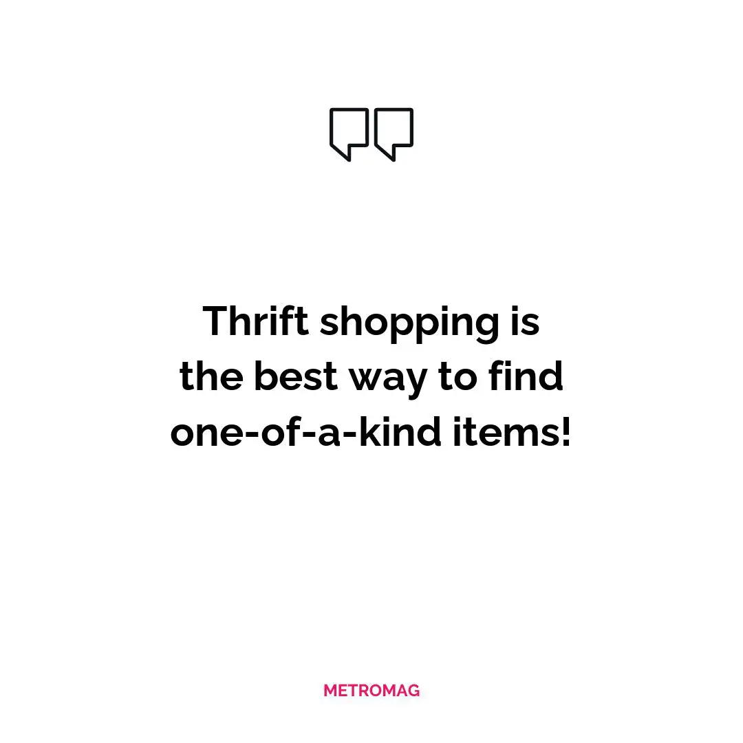 Thrift shopping is the best way to find one-of-a-kind items!