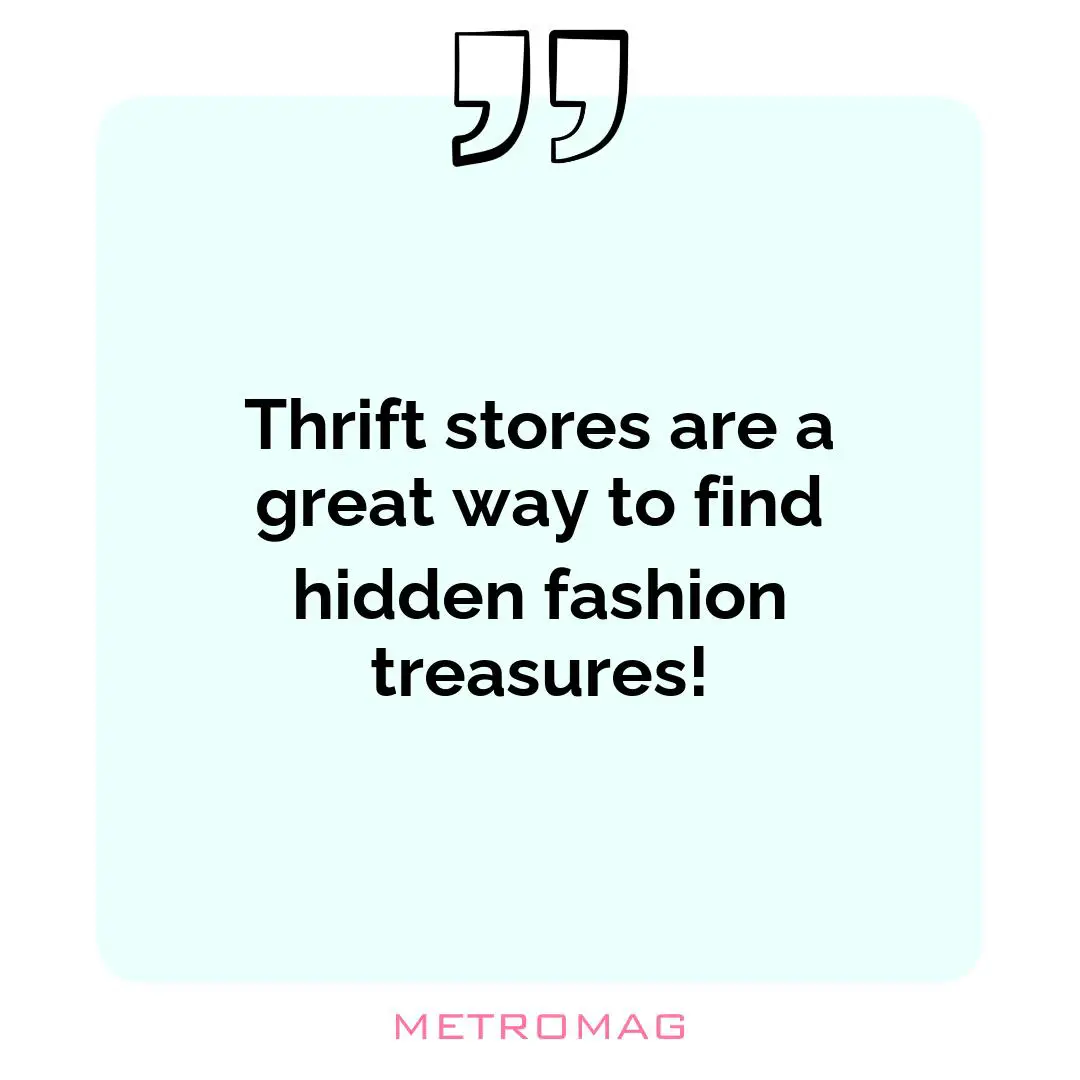 Thrift stores are a great way to find hidden fashion treasures!