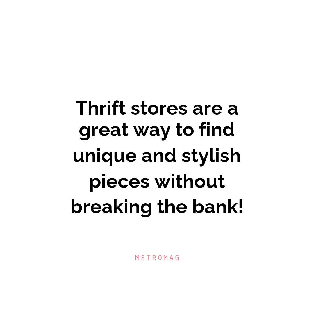 Thrift stores are a great way to find unique and stylish pieces without breaking the bank!