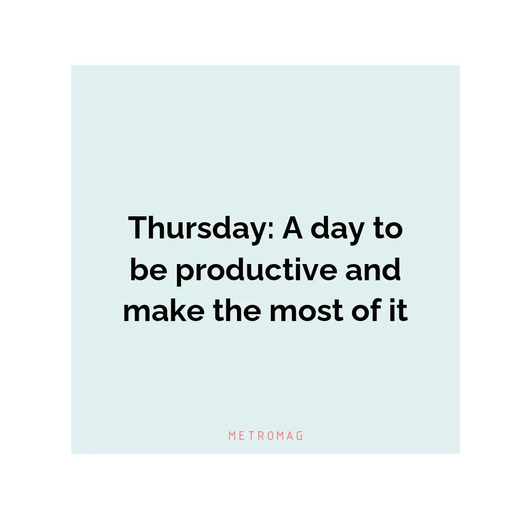 Thursday: A day to be productive and make the most of it