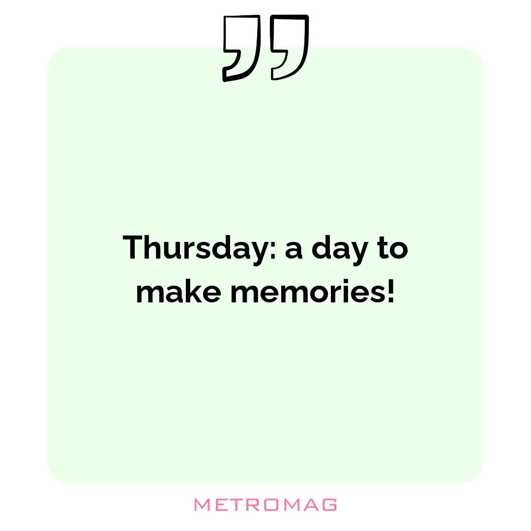 Thursday: a day to make memories!