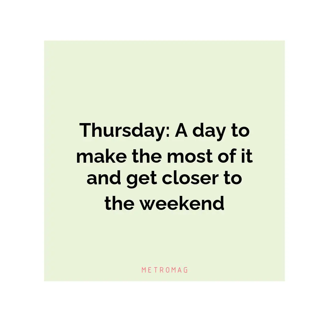 Thursday: A day to make the most of it and get closer to the weekend