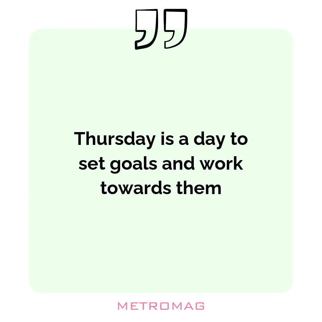 Thursday is a day to set goals and work towards them
