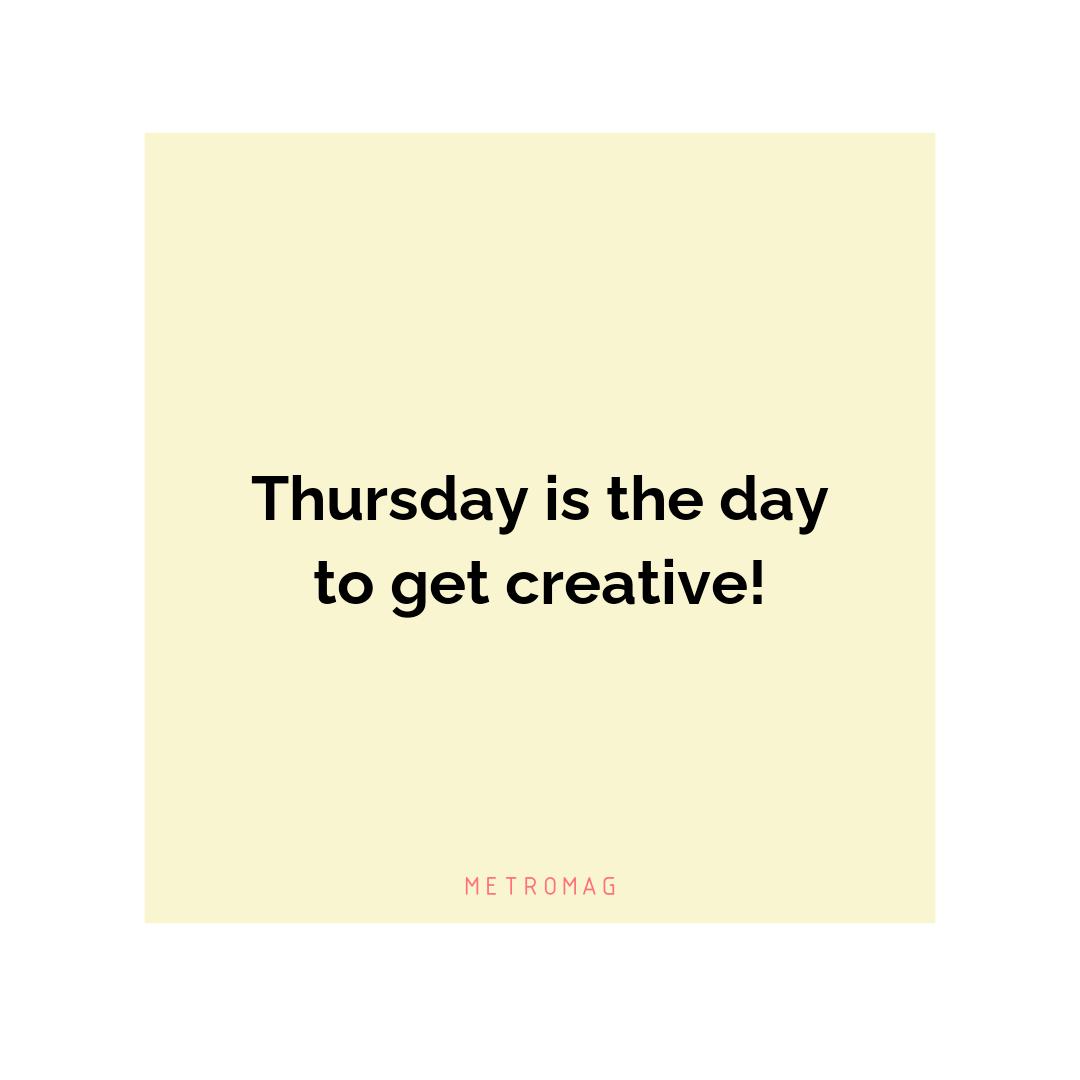 Thursday is the day to get creative!