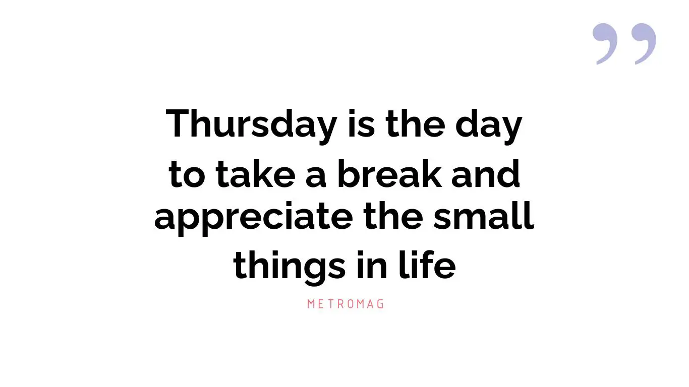 Thursday is the day to take a break and appreciate the small things in life