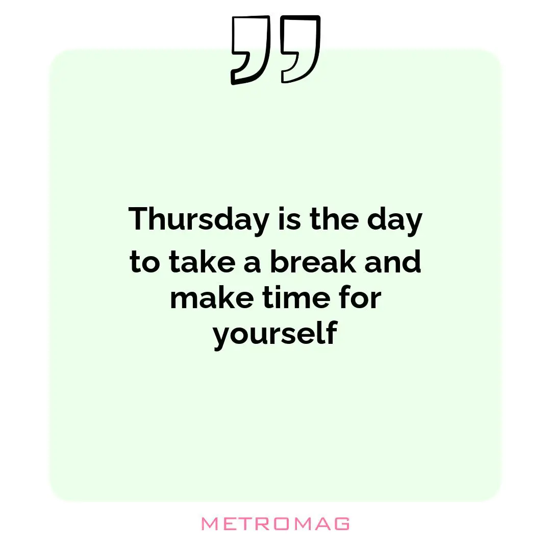 Thursday is the day to take a break and make time for yourself