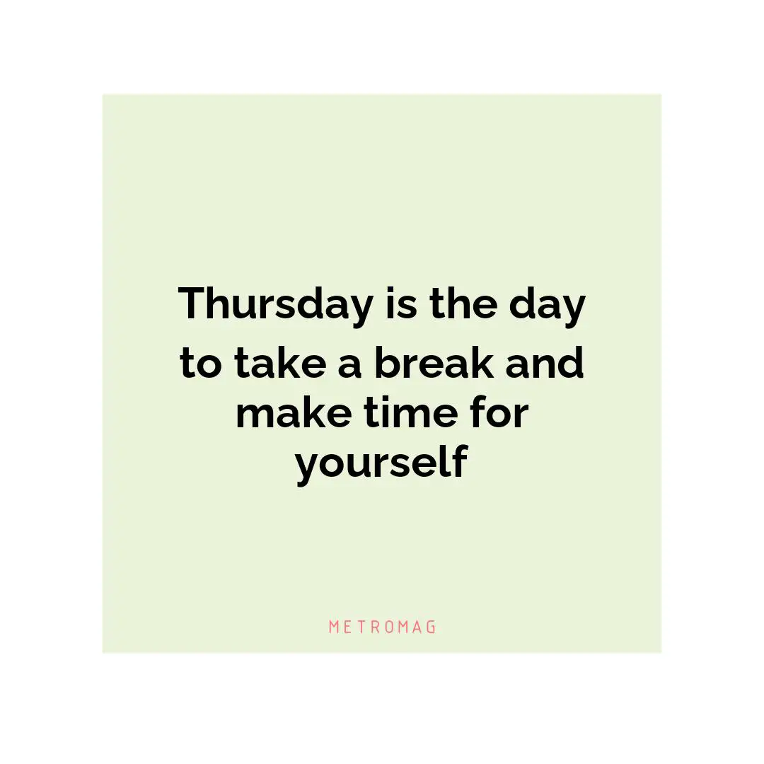 Thursday is the day to take a break and make time for yourself