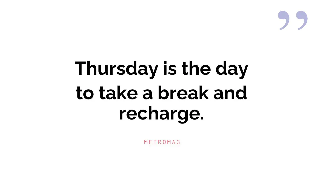 Thursday is the day to take a break and recharge.
