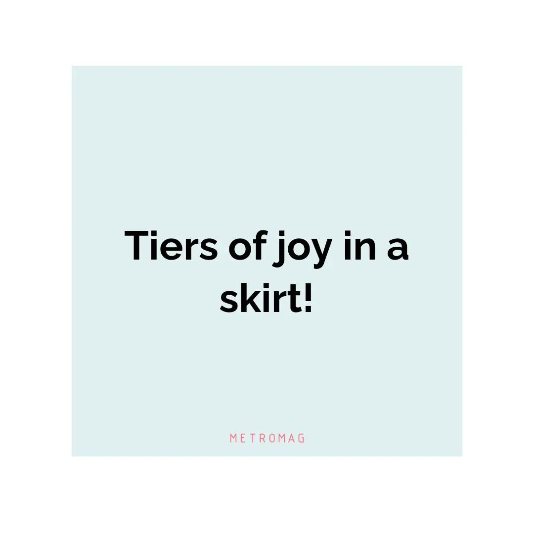 Tiers of joy in a skirt!
