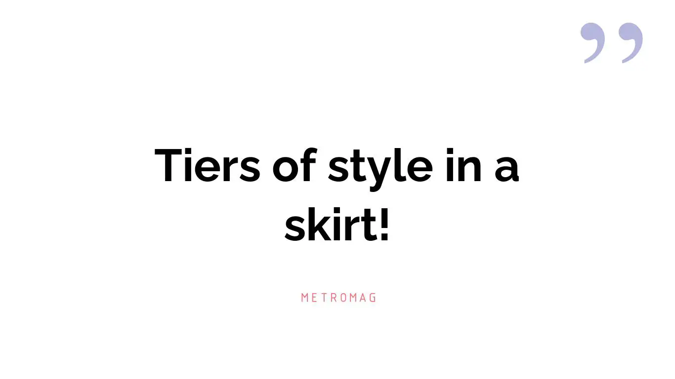 Tiers of style in a skirt!