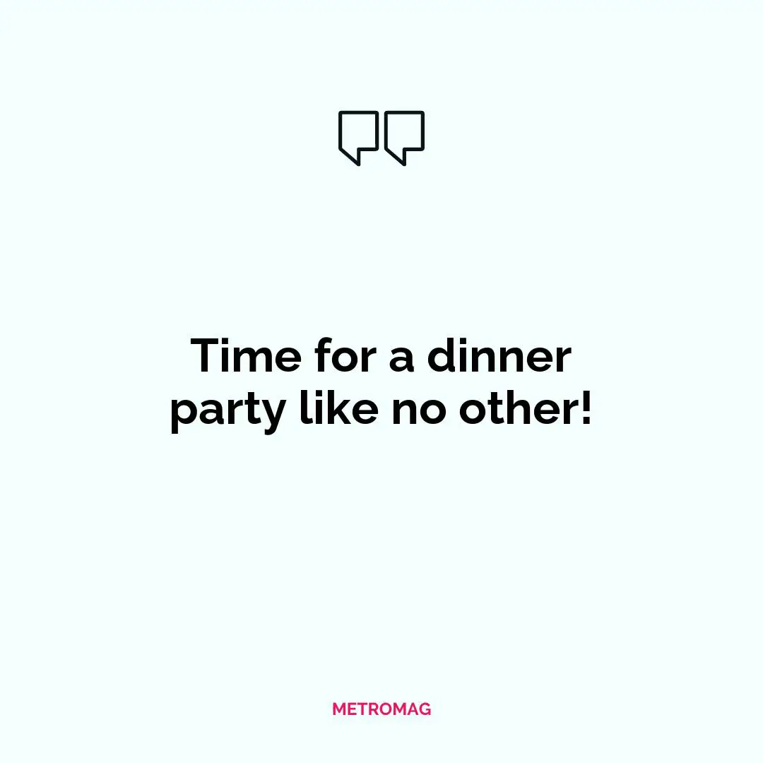 Time for a dinner party like no other!