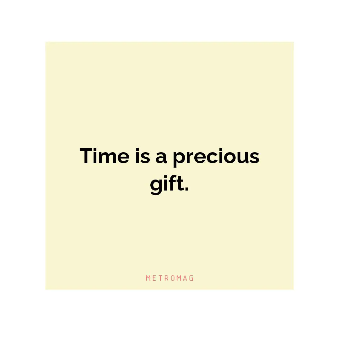 Time is a precious gift.