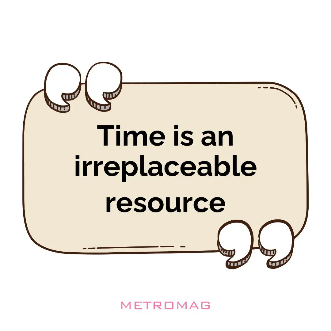 Time is an irreplaceable resource