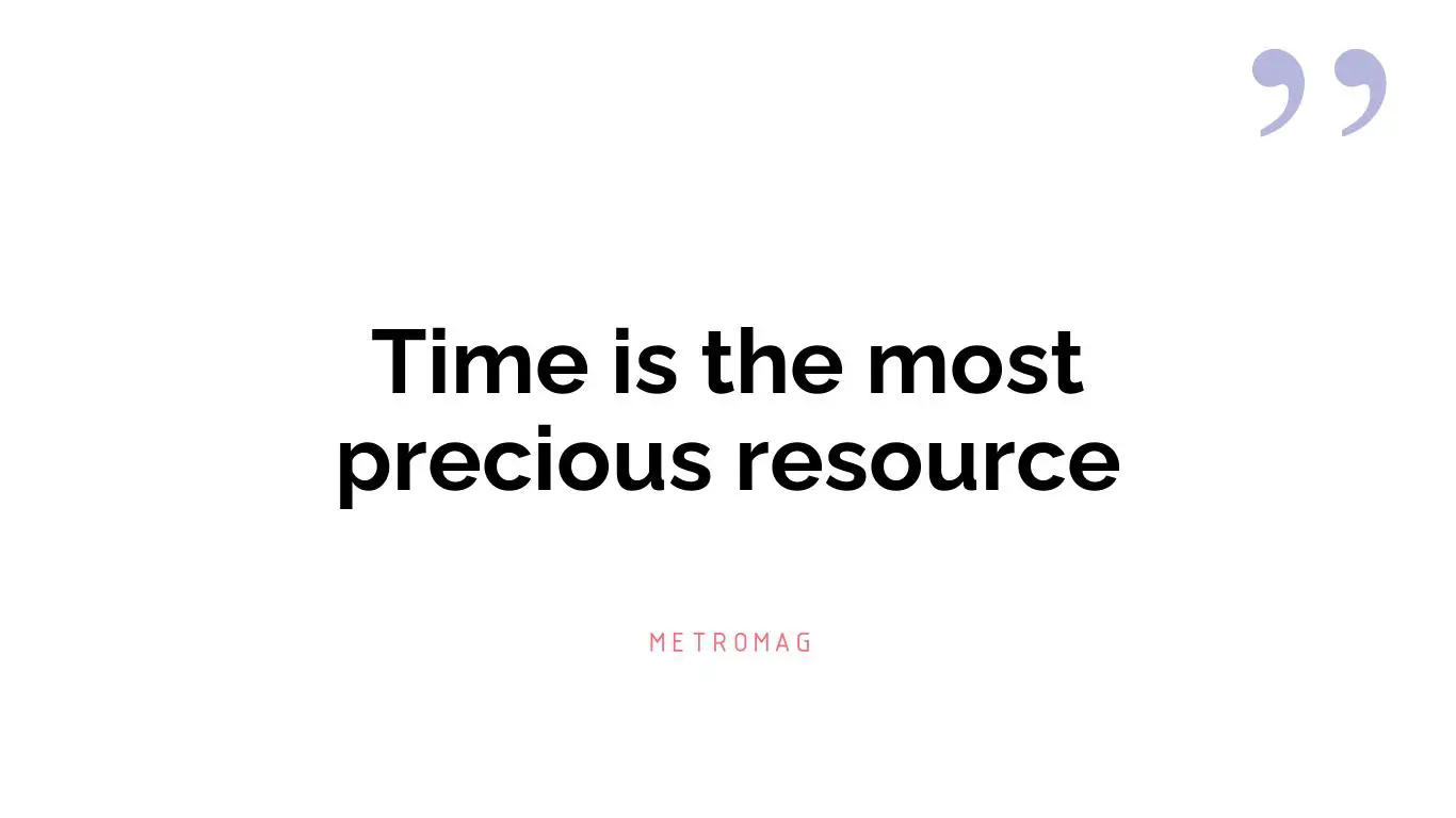 Time is the most precious resource