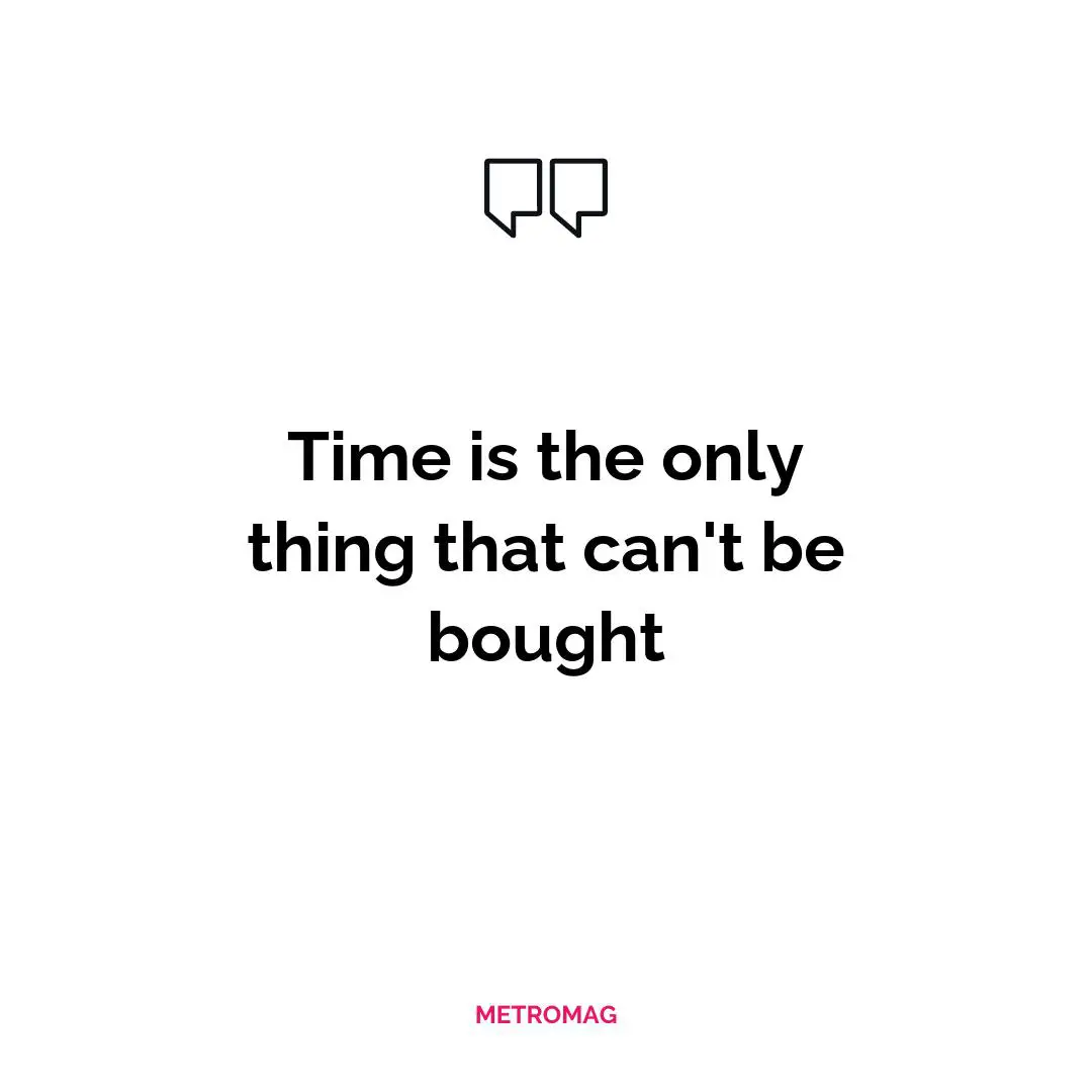 Time is the only thing that can't be bought