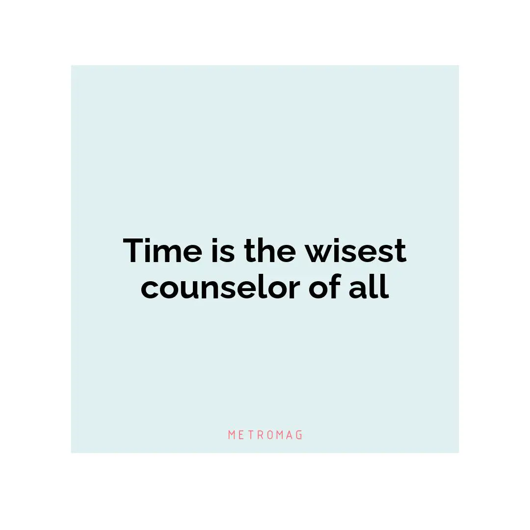 Time is the wisest counselor of all