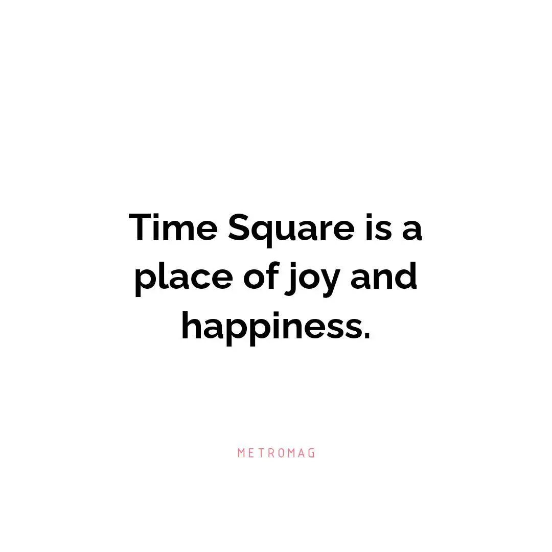 Time Square is a place of joy and happiness.