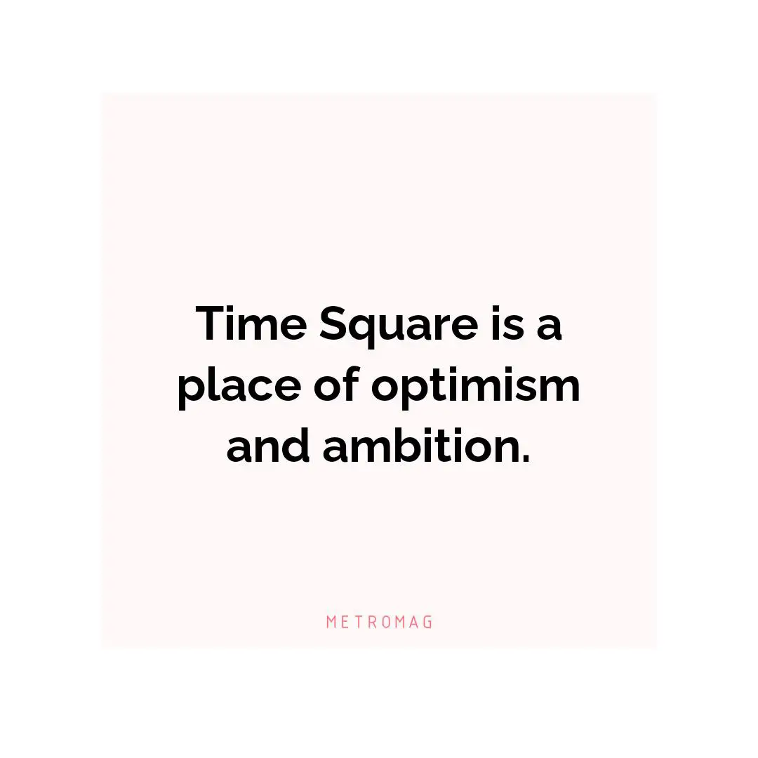 Time Square is a place of optimism and ambition.