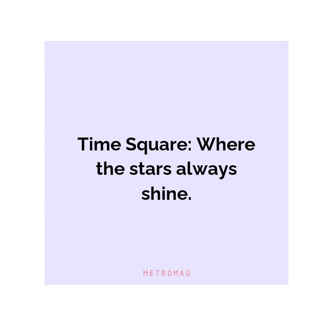 Time Square: Where the stars always shine.