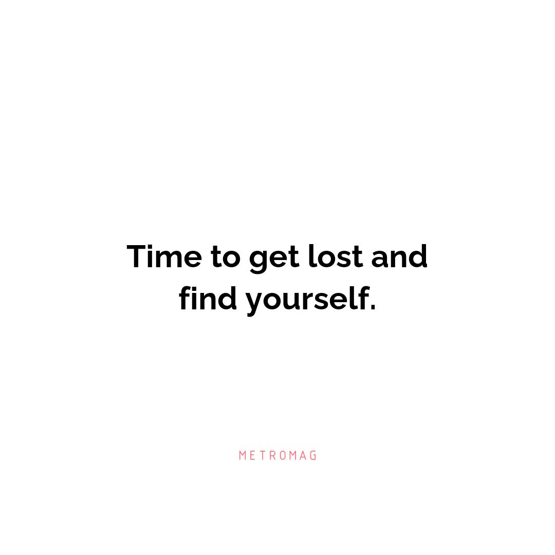 Time to get lost and find yourself.