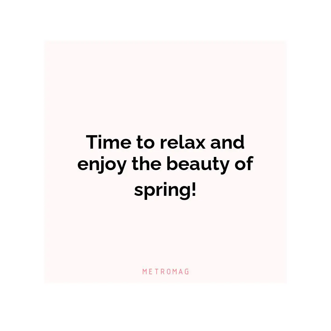 Time to relax and enjoy the beauty of spring!