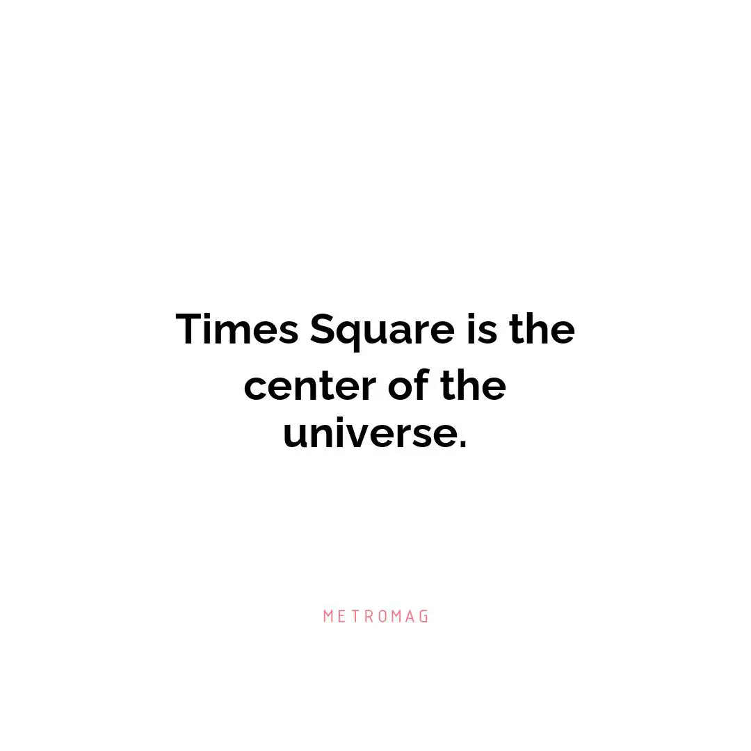 Times Square is the center of the universe.
