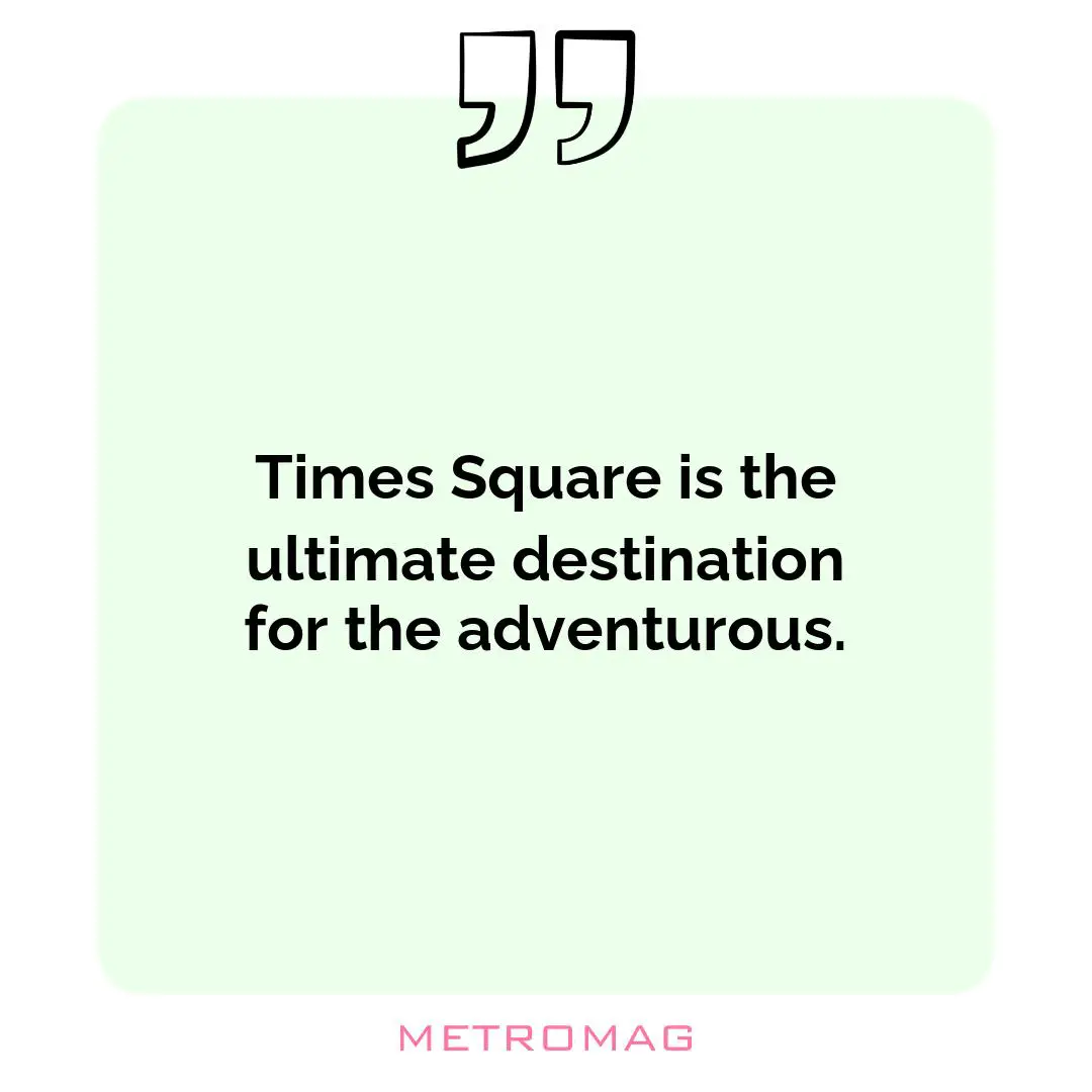 Times Square is the ultimate destination for the adventurous.