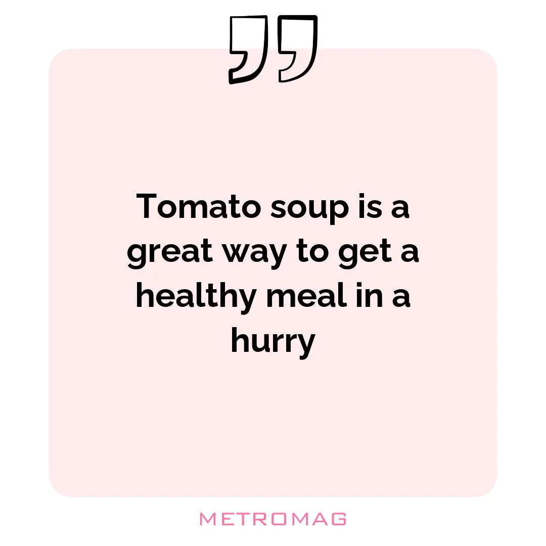 Tomato soup is a great way to get a healthy meal in a hurry