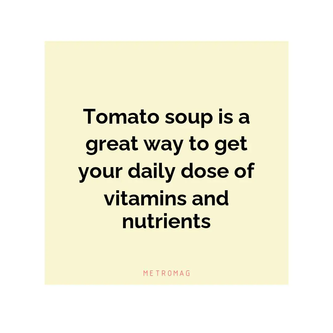 Tomato soup is a great way to get your daily dose of vitamins and nutrients