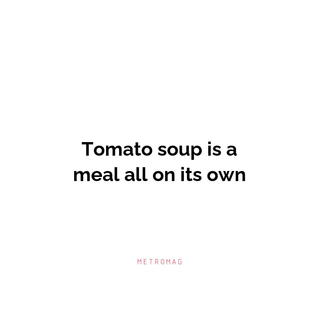 Tomato soup is a meal all on its own