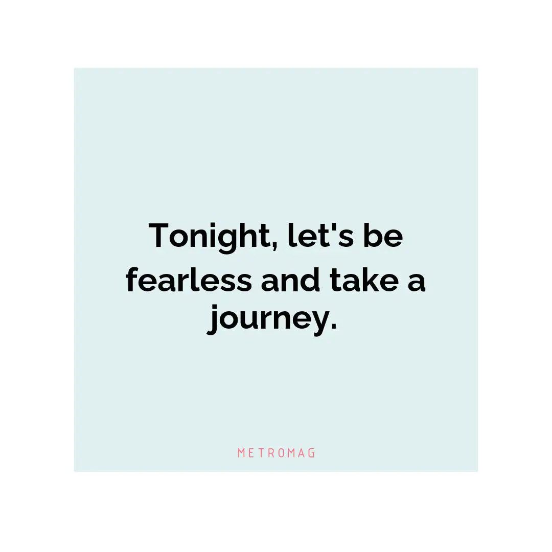 Tonight, let's be fearless and take a journey.