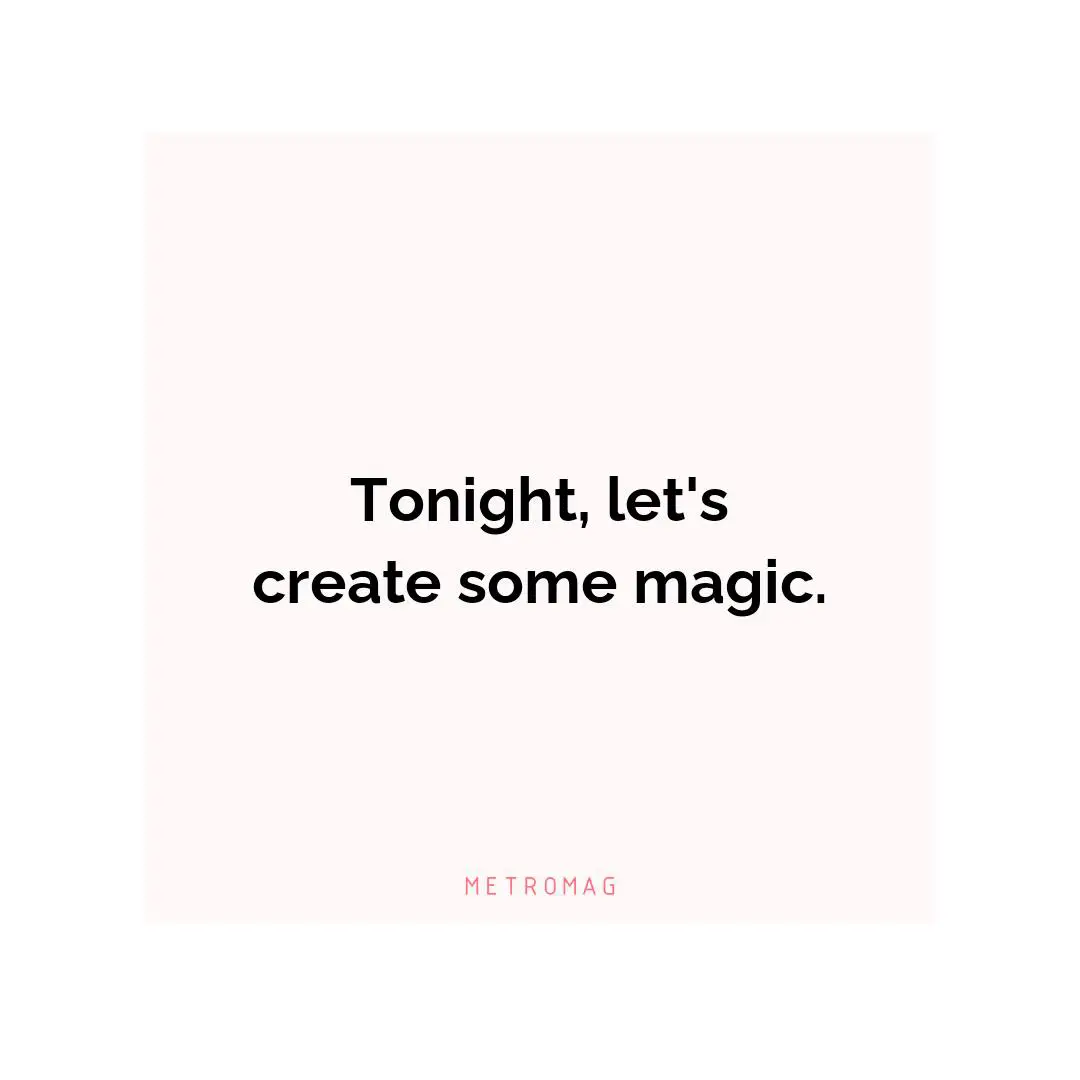 Tonight, let's create some magic.