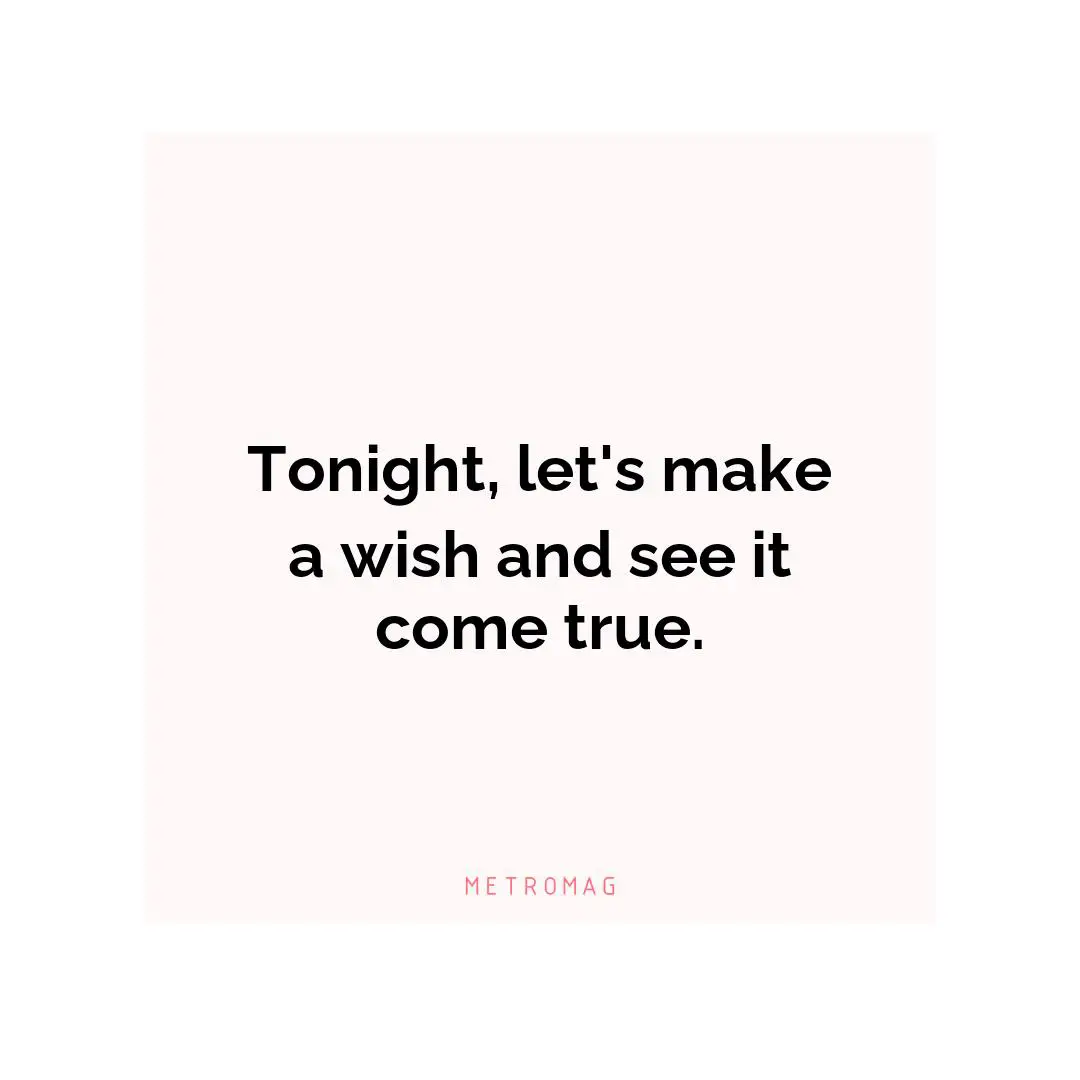 Tonight, let's make a wish and see it come true.