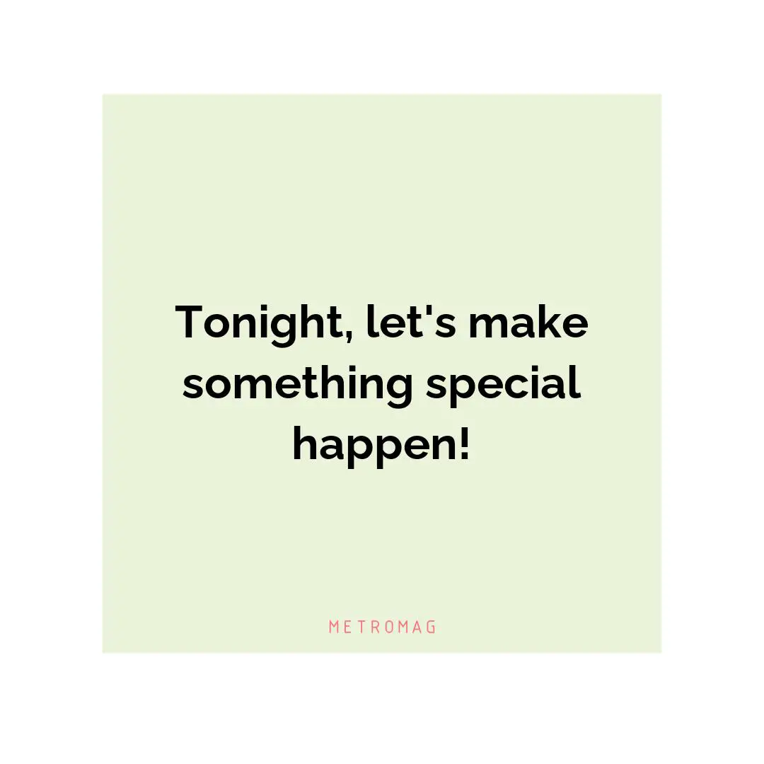 Tonight, let's make something special happen!