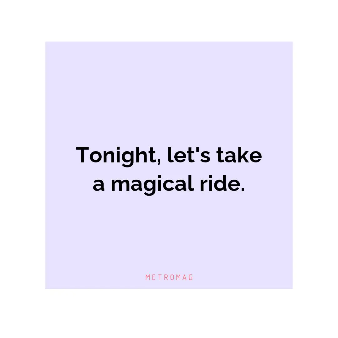 Tonight, let's take a magical ride.