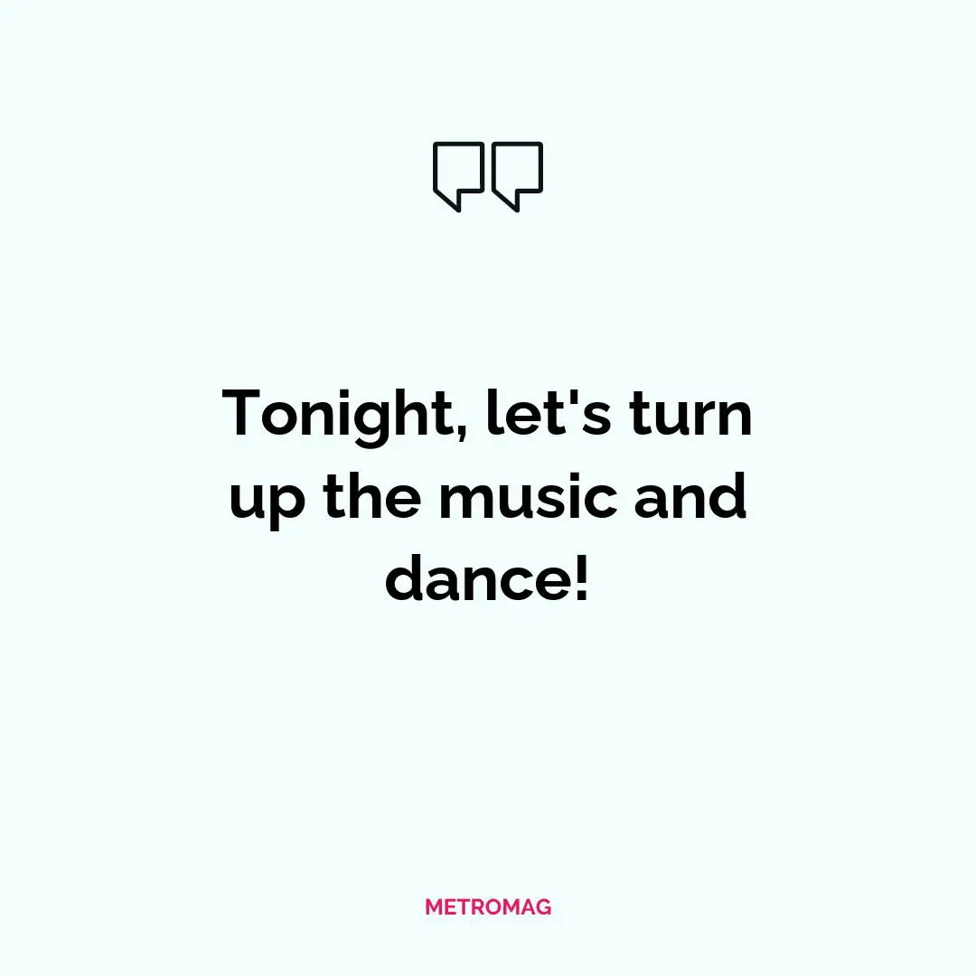 Tonight, let's turn up the music and dance!