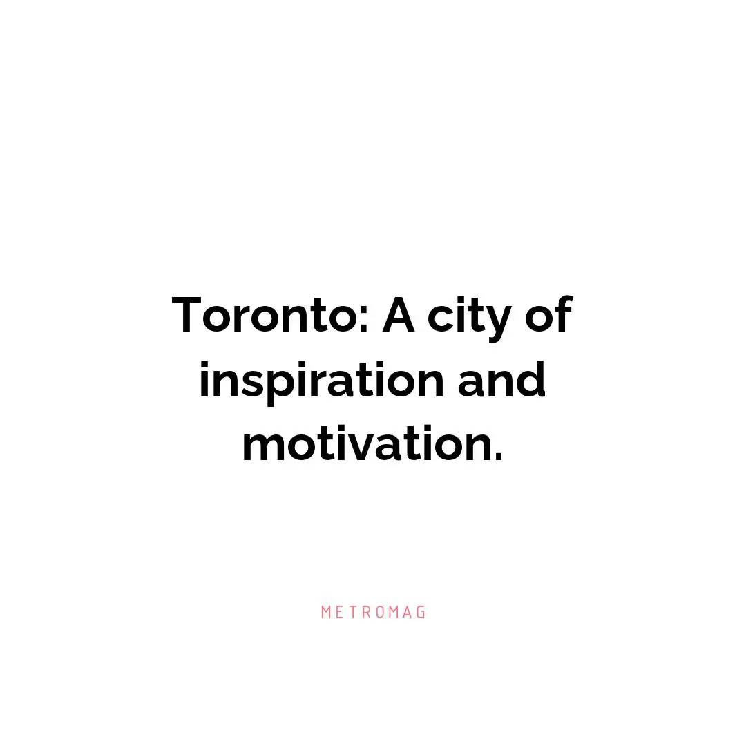 Toronto: A city of inspiration and motivation.