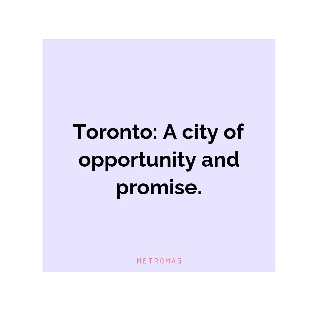 Toronto: A city of opportunity and promise.
