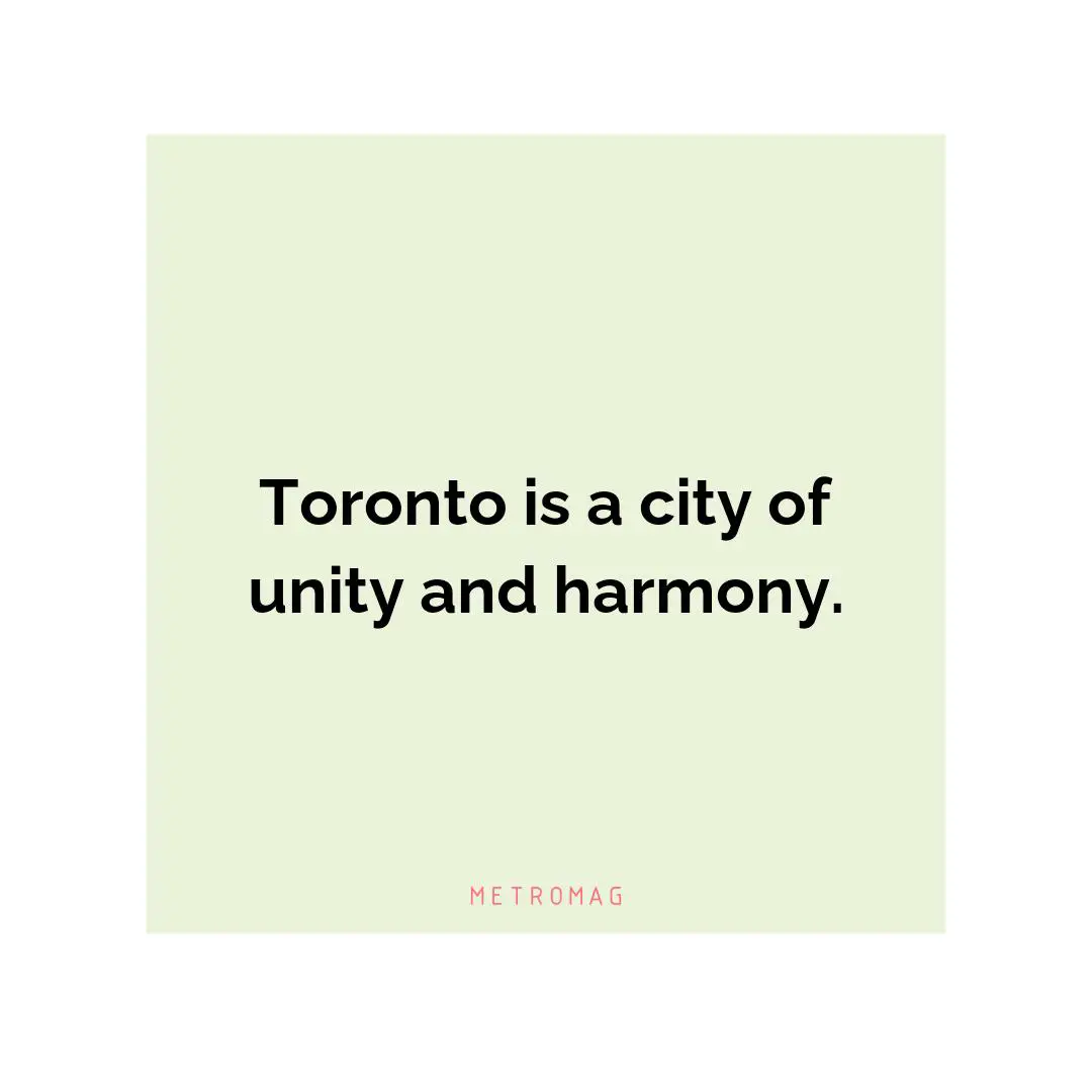 Toronto is a city of unity and harmony.