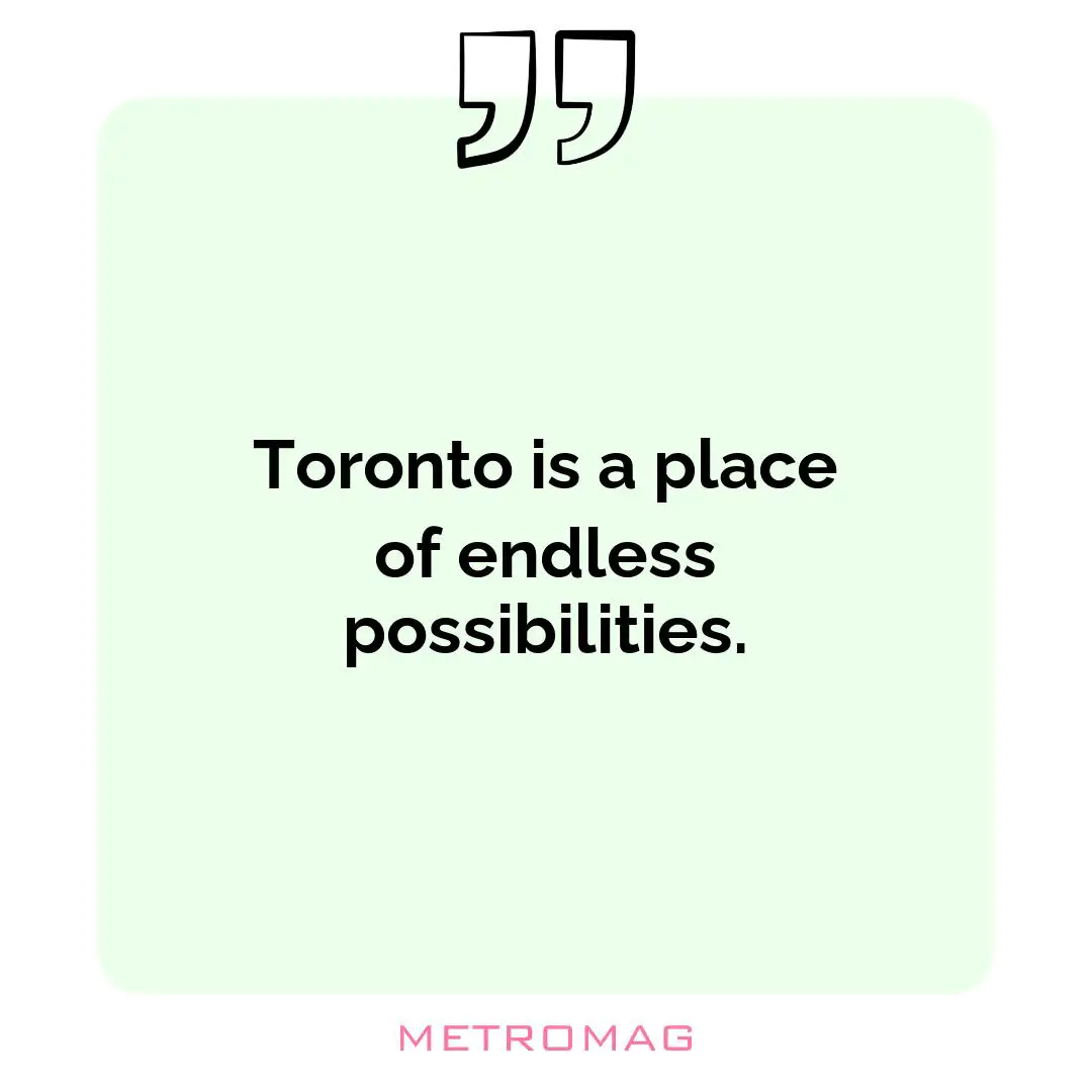 Toronto is a place of endless possibilities.