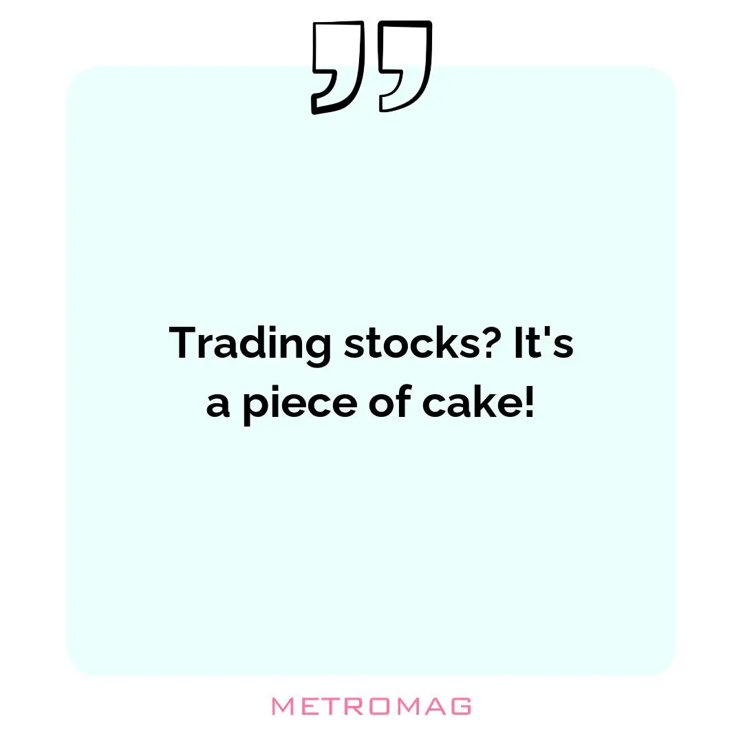Trading stocks? It's a piece of cake!